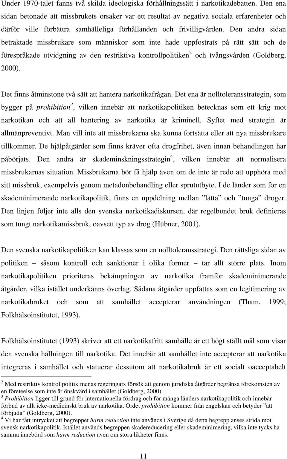 Den andra sidan betraktade missbrukare som människor som inte hade uppfostrats på rätt sätt och de förespråkade utvidgning av den restriktiva kontrollpolitiken 2 och tvångsvården (Goldberg, 2000).