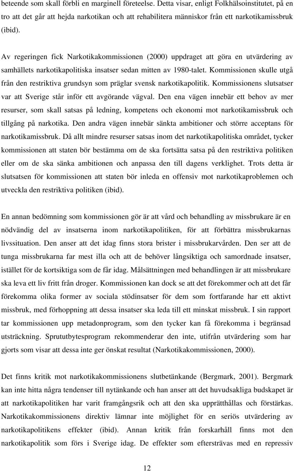 Kommissionen skulle utgå från den restriktiva grundsyn som präglar svensk narkotikapolitik. Kommissionens slutsatser var att Sverige står inför ett avgörande vägval.