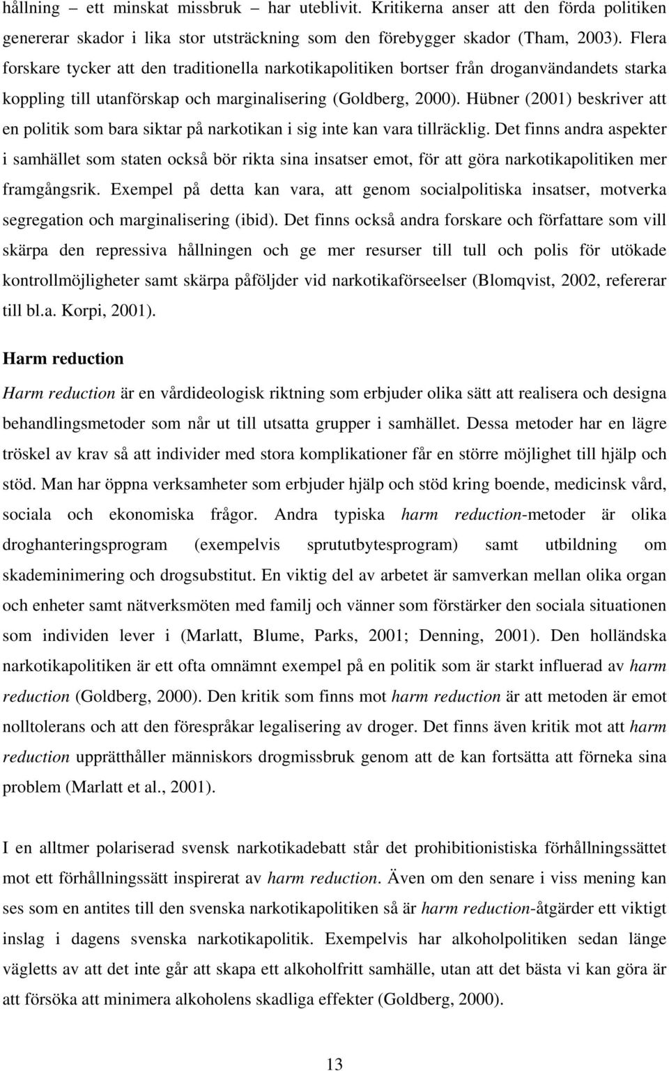 Hübner (2001) beskriver att en politik som bara siktar på narkotikan i sig inte kan vara tillräcklig.