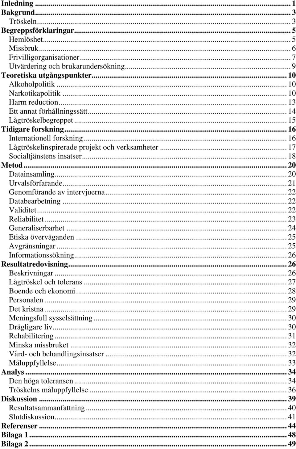 .. 16 Lågtröskelinspirerade projekt och verksamheter... 17 Socialtjänstens insatser... 18 Metod... 20 Datainsamling... 20 Urvalsförfarande... 21 Genomförande av intervjuerna... 22 Databearbetning.