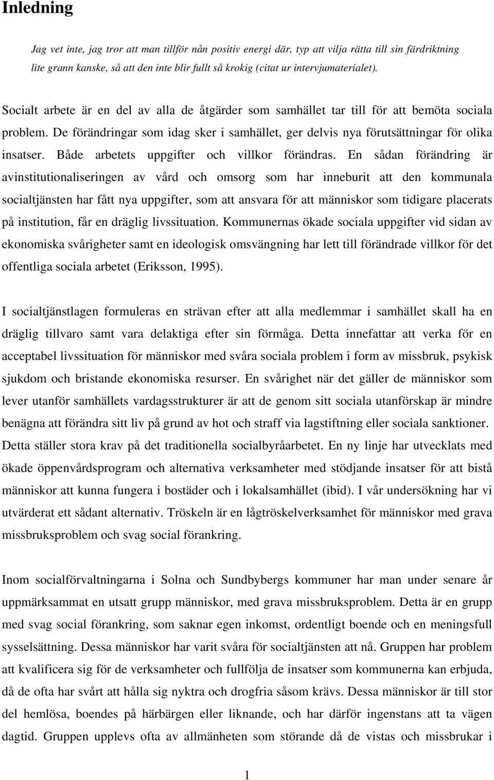 De förändringar som idag sker i samhället, ger delvis nya förutsättningar för olika insatser. Både arbetets uppgifter och villkor förändras.