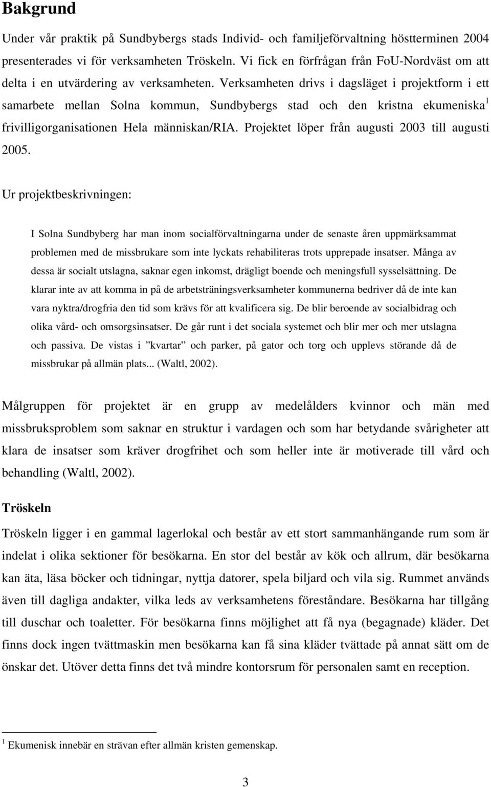 Verksamheten drivs i dagsläget i projektform i ett samarbete mellan Solna kommun, Sundbybergs stad och den kristna ekumeniska 1 frivilligorganisationen Hela människan/ria.