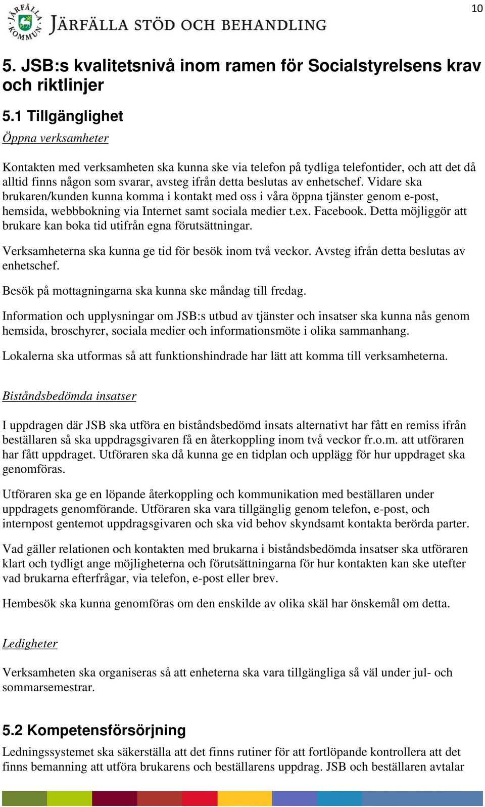 enhetschef. Vidare ska brukaren/kunden kunna komma i kontakt med oss i våra öppna tjänster genom e-post, hemsida, webbbokning via Internet samt sociala medier t.ex. Facebook.