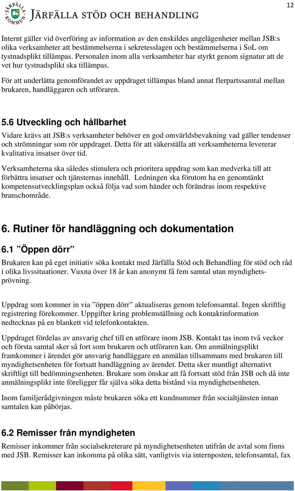 För att underlätta genomförandet av uppdraget tillämpas bland annat flerpartssamtal mellan brukaren, handläggaren och utföraren. 5.