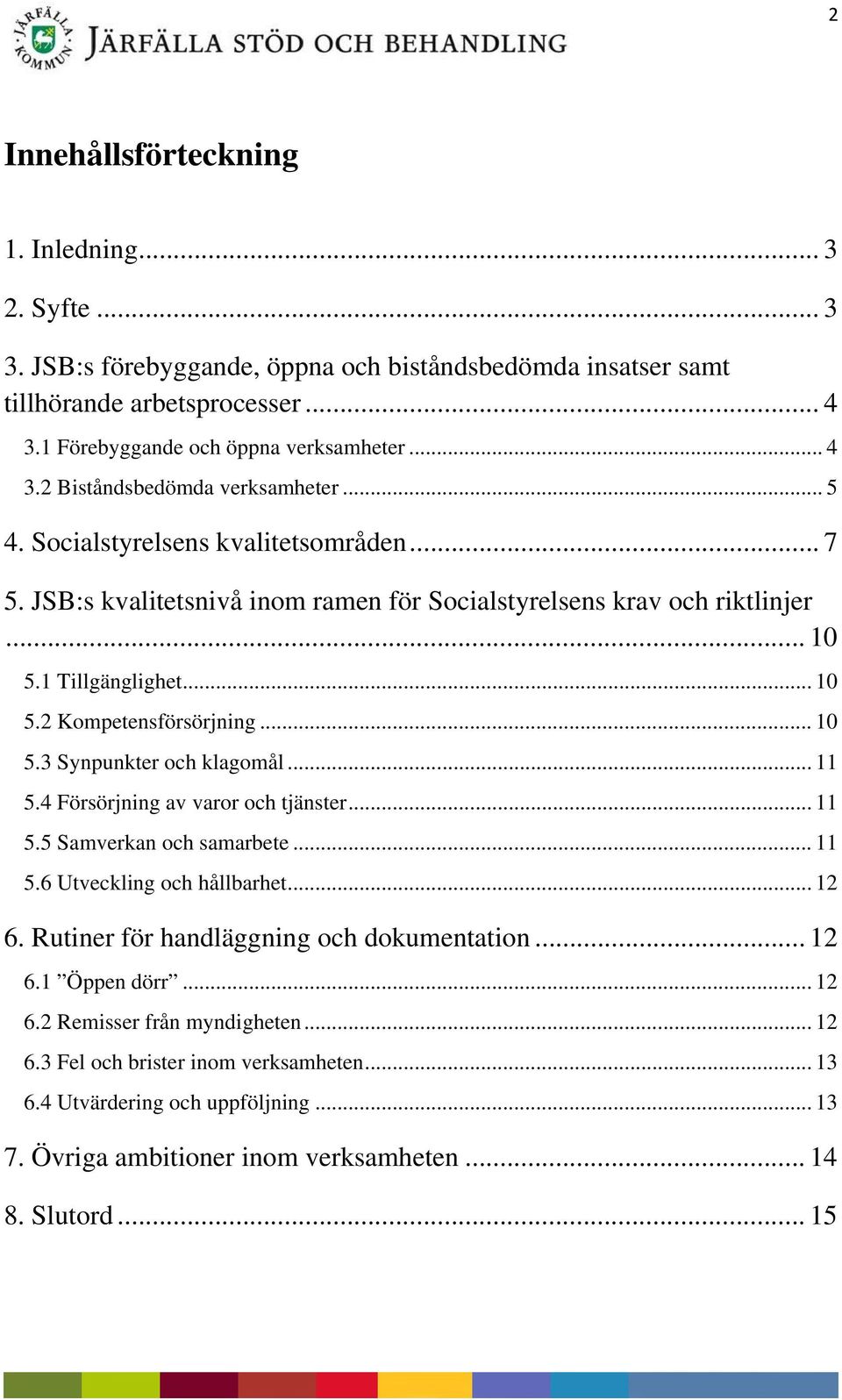 .. 11 5.4 Försörjning av varor och tjänster... 11 5.5 Samverkan och samarbete... 11 5.6 Utveckling och hållbarhet... 12 6. Rutiner för handläggning och dokumentation... 12 6.1 Öppen dörr... 12 6.2 Remisser från myndigheten.