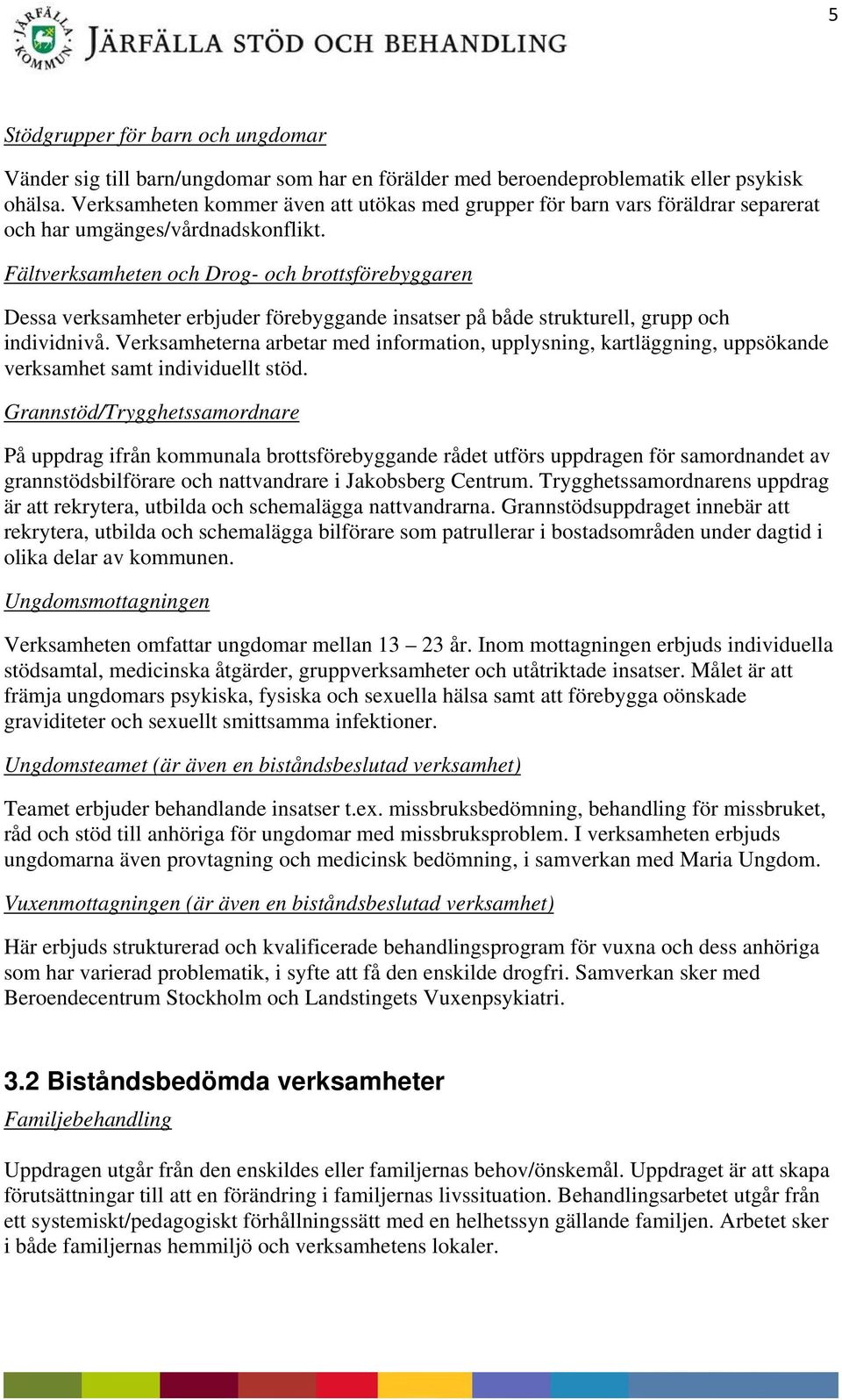 Fältverksamheten och Drog- och brottsförebyggaren Dessa verksamheter erbjuder förebyggande insatser på både strukturell, grupp och individnivå.