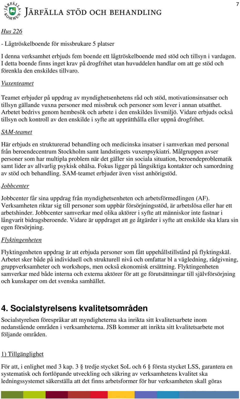 Vuxenteamet Teamet erbjuder på uppdrag av myndighetsenhetens råd och stöd, motivationsinsatser och tillsyn gällande vuxna personer med missbruk och personer som lever i annan utsatthet.