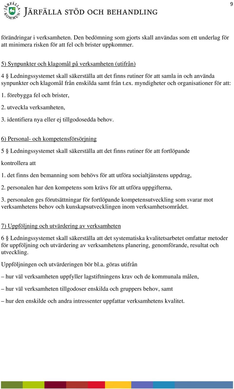 myndigheter och organisationer för att: 1. förebygga fel och brister, 2. utveckla verksamheten, 3. identifiera nya eller ej tillgodosedda behov.