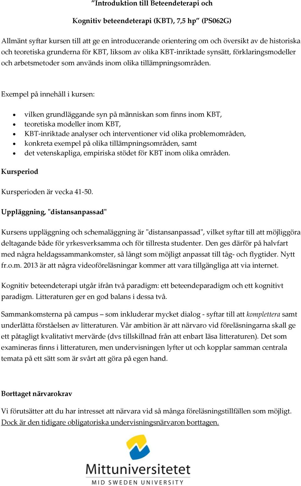 Exempel på innehåll i kursen: vilken grundläggande syn på människan som finns inom KBT, teoretiska modeller inom KBT, KBT-inriktade analyser och interventioner vid olika problemområden, konkreta