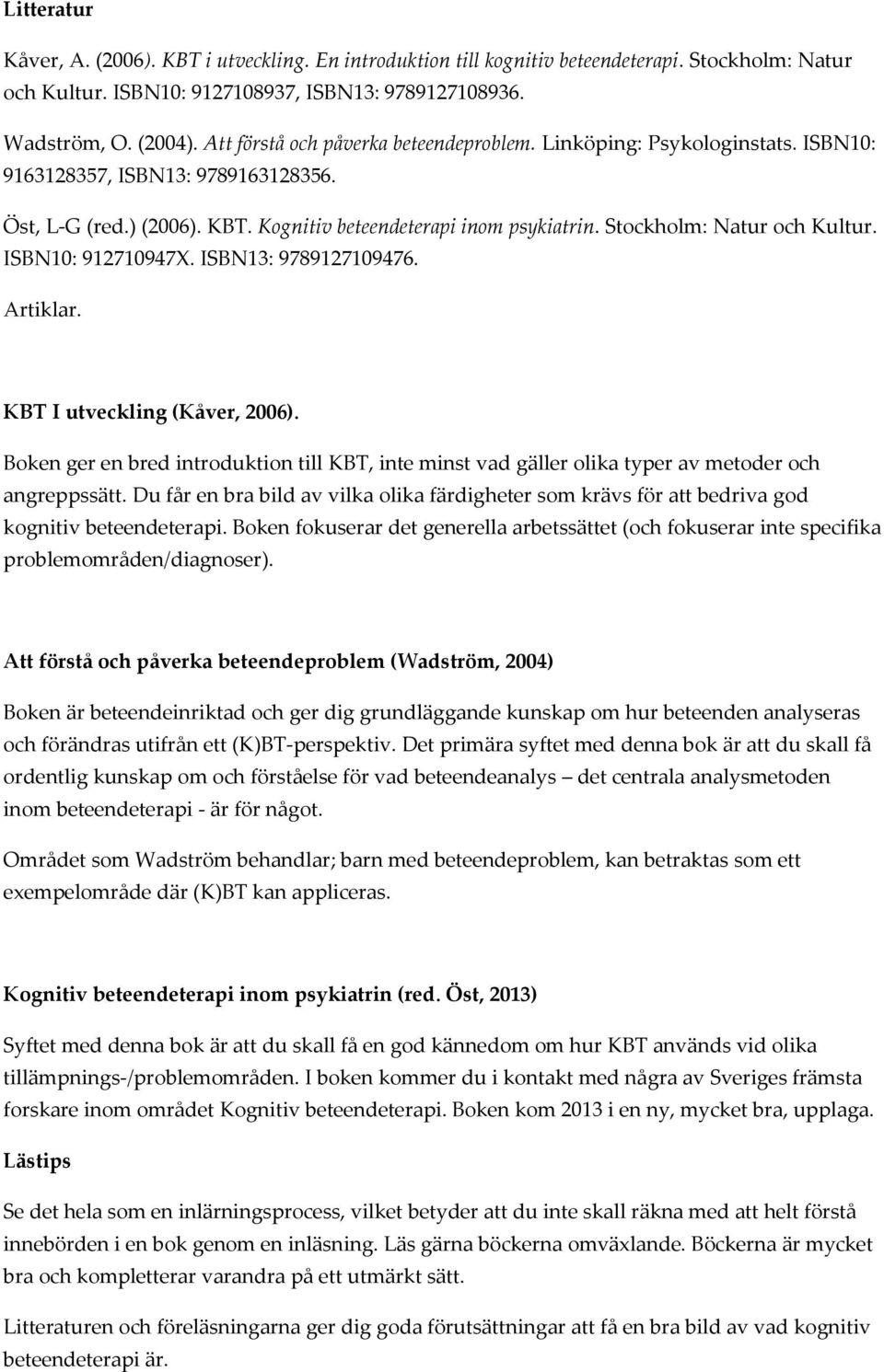 Stockholm: Natur och Kultur. ISBN10: 912710947X. ISBN13: 9789127109476. Artiklar. KBT I utveckling (Kåver, 2006).