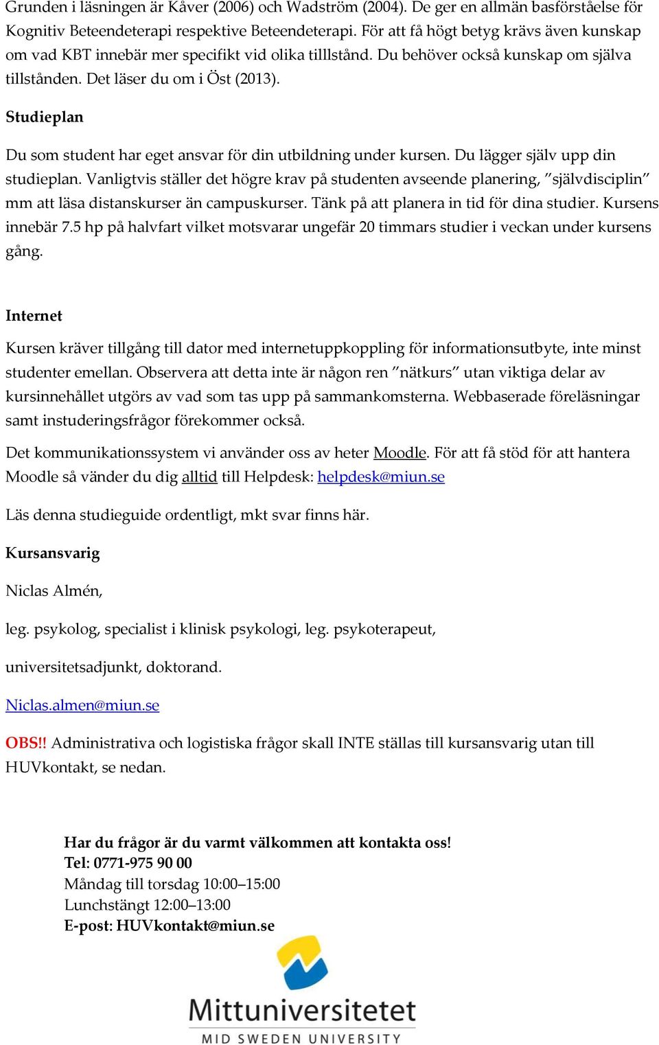 Studieplan Du som student har eget ansvar för din utbildning under kursen. Du lägger själv upp din studieplan.