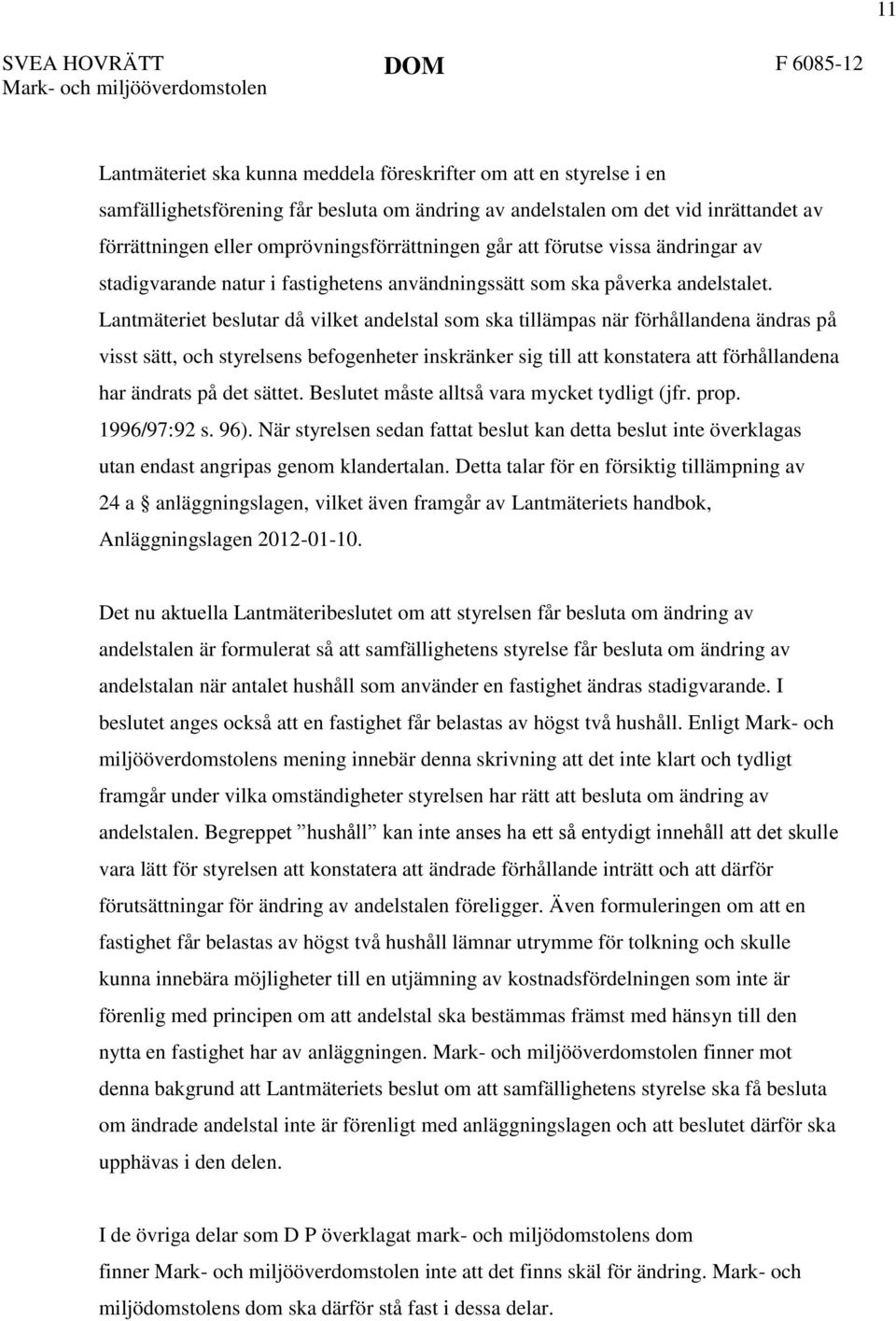 Lantmäteriet beslutar då vilket andelstal som ska tillämpas när förhållandena ändras på visst sätt, och styrelsens befogenheter inskränker sig till att konstatera att förhållandena har ändrats på det