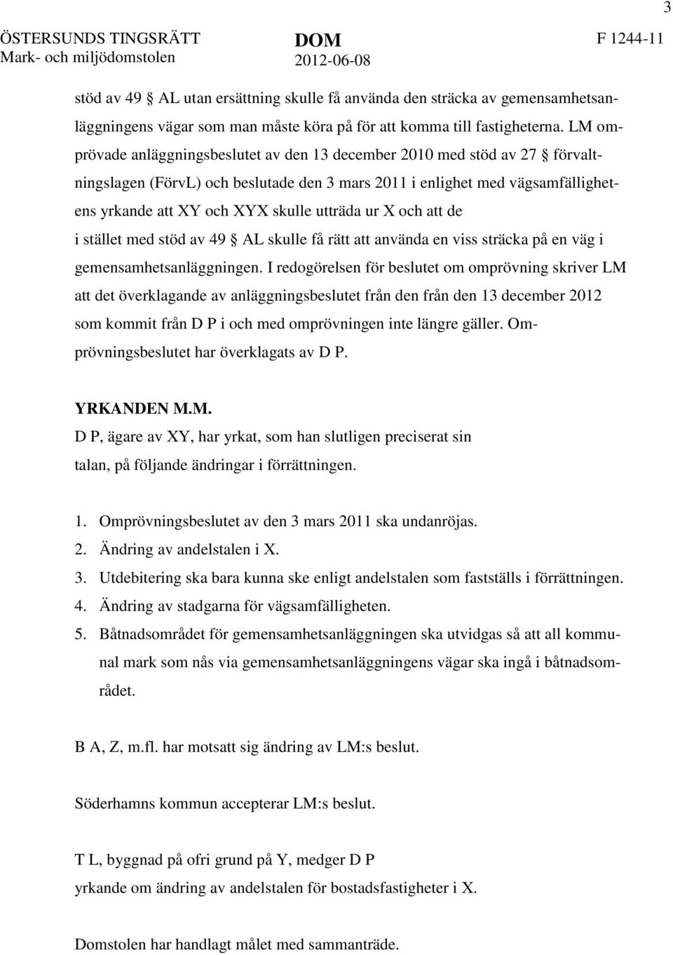 LM omprövade anläggningsbeslutet av den 13 december 2010 med stöd av 27 förvaltningslagen (FörvL) och beslutade den 3 mars 2011 i enlighet med vägsamfällighetens yrkande att XY och XYX skulle utträda