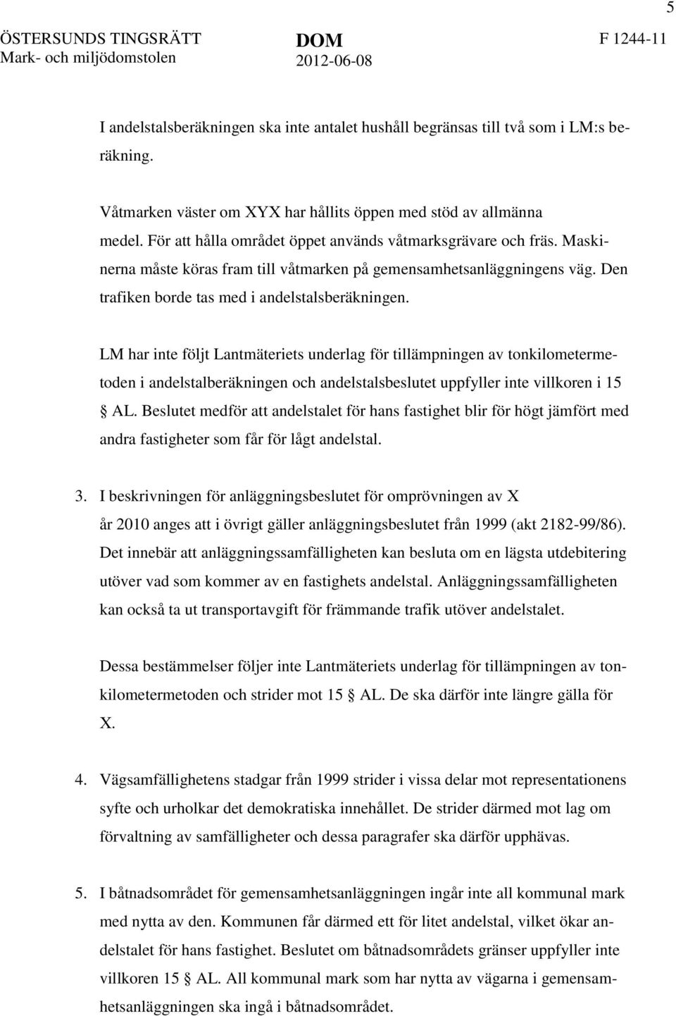 Maskinerna måste köras fram till våtmarken på gemensamhetsanläggningens väg. Den trafiken borde tas med i andelstalsberäkningen.