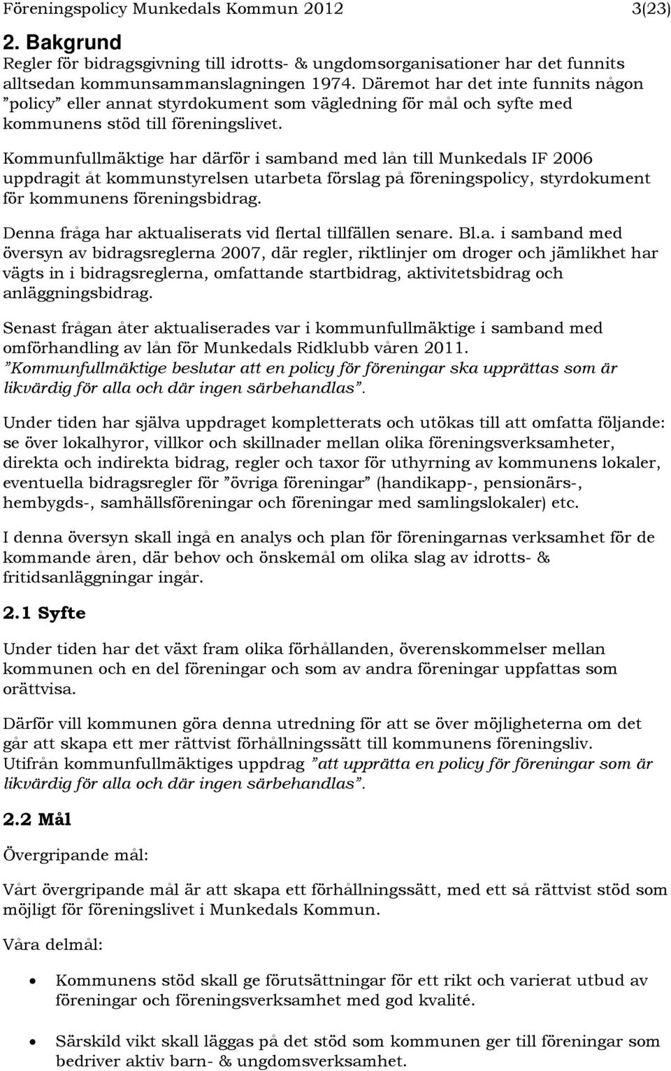 Kommunfullmäktige har därför i samband med lån till Munkedals IF 2006 uppdragit åt kommunstyrelsen utarbeta förslag på föreningspolicy, styrdokument för kommunens föreningsbidrag.