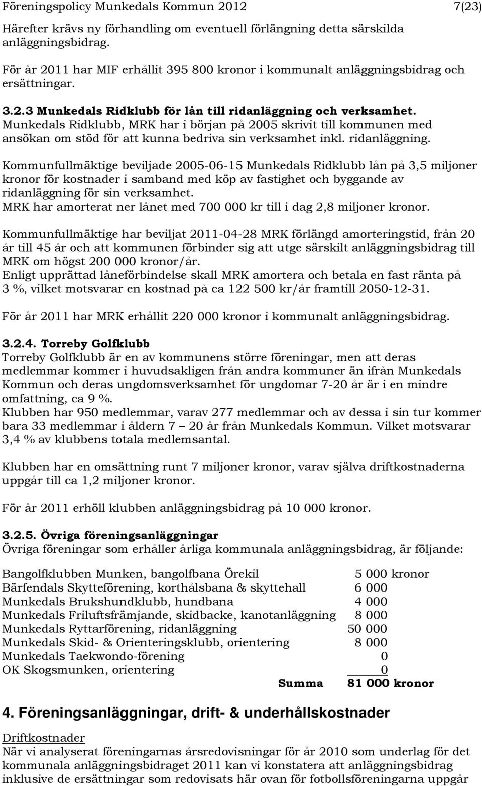 Munkedals Ridklubb, MRK har i början på 2005 skrivit till kommunen med ansökan om stöd för att kunna bedriva sin verksamhet inkl. ridanläggning.