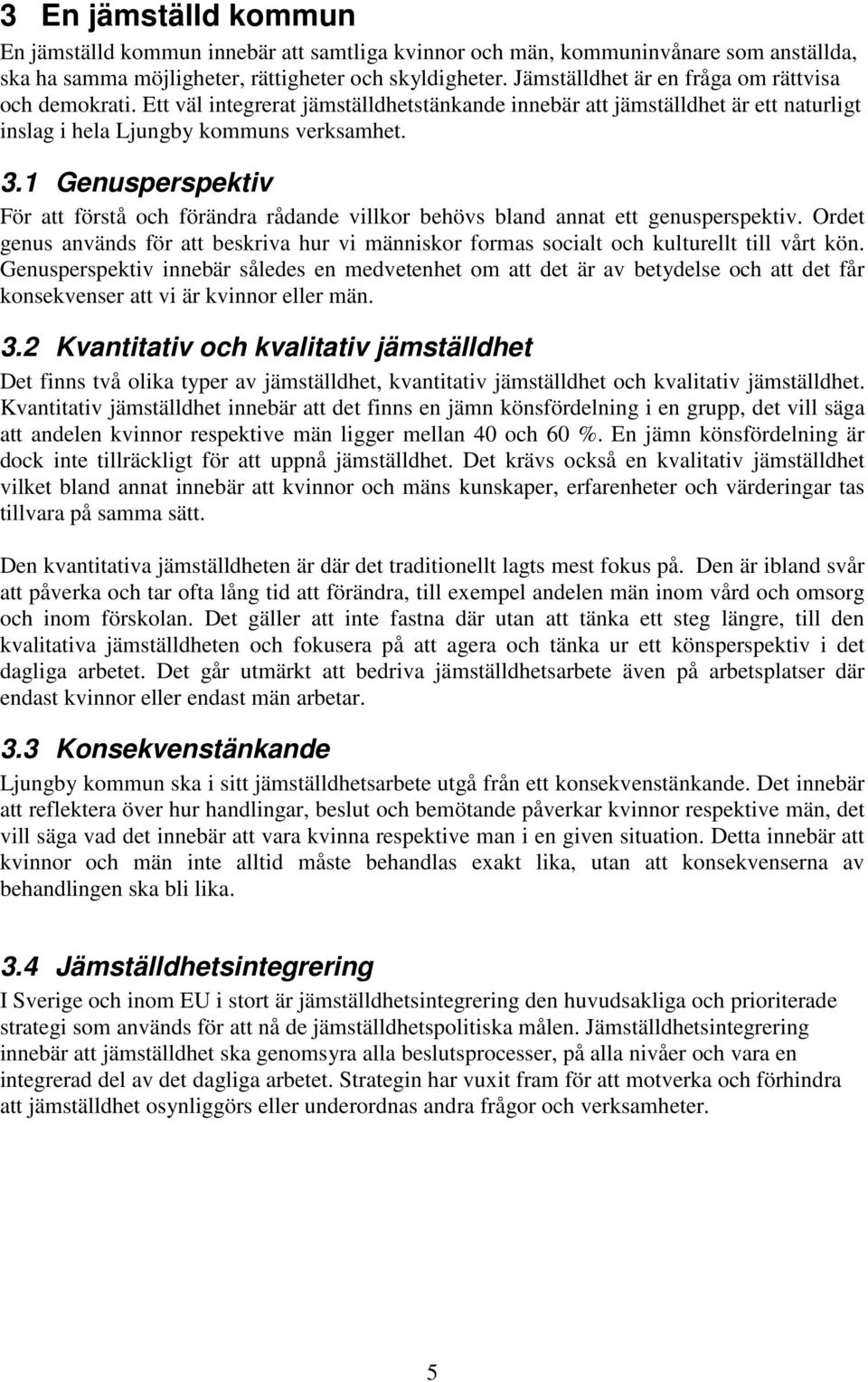 1 Genusperspektiv För att förstå och förändra rådande villkor behövs bland annat ett genusperspektiv. Ordet genus används för att beskriva hur vi människor formas socialt och kulturellt till vårt kön.