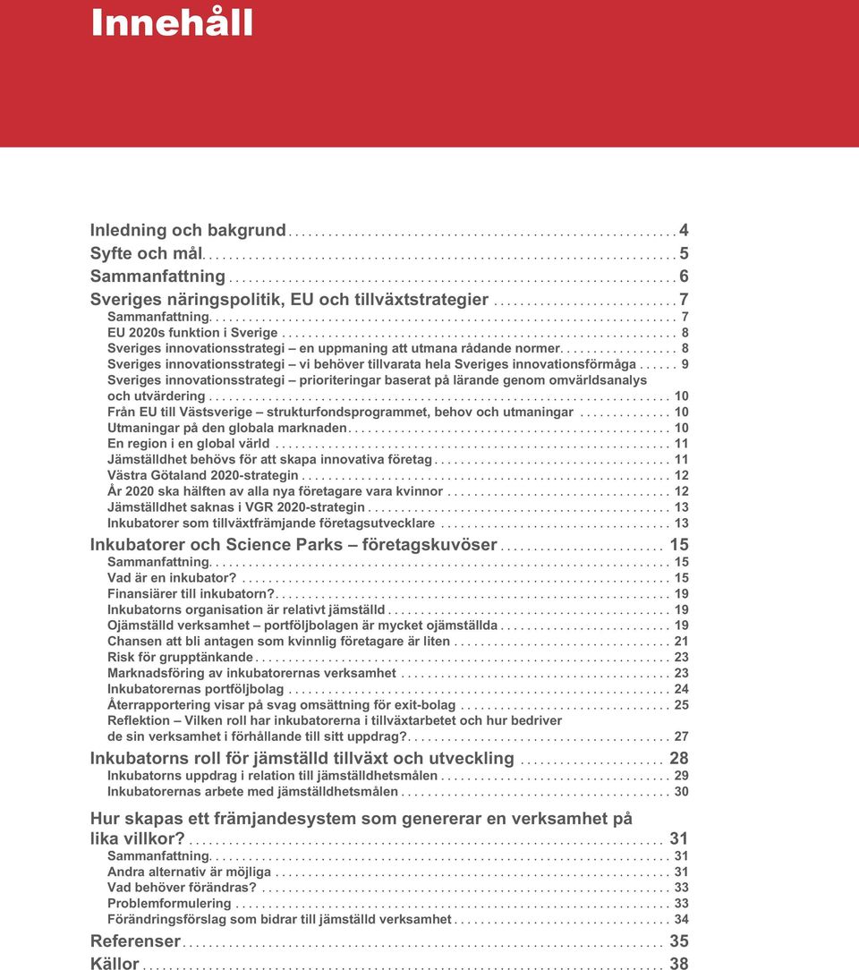 ... 9 Sveriges innovationsstrategi prioriteringar baserat på lärande genom omvärldsanalys och utvärdering....10 Från EU till Västsverige strukturfondsprogrammet, behov och utmaningar.