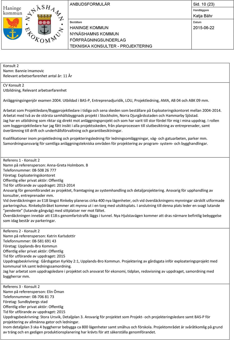 Arbetat som Projektledare/Byggprojektledare i tidiga och sena skeden som beställare på Exploateringskontoret mellan 2004-2014.