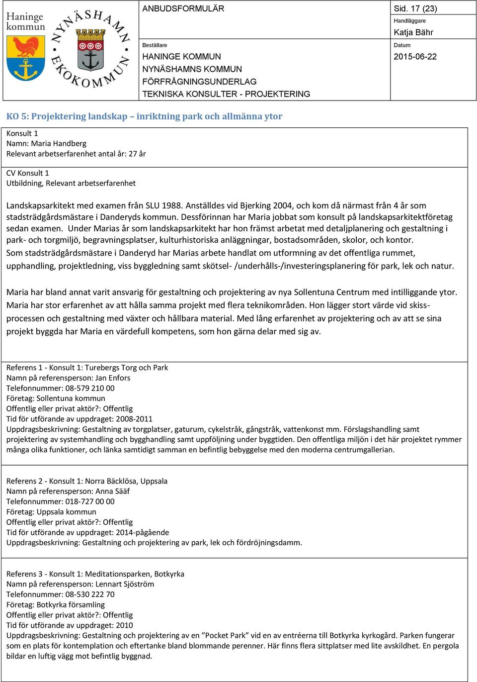 Anställdes vid Bjerking 2004, och kom då närmast från 4 år som stadsträdgårdsmästare i Danderyds kommun. Dessförinnan har Maria jobbat som konsult på landskapsarkitektföretag sedan examen.