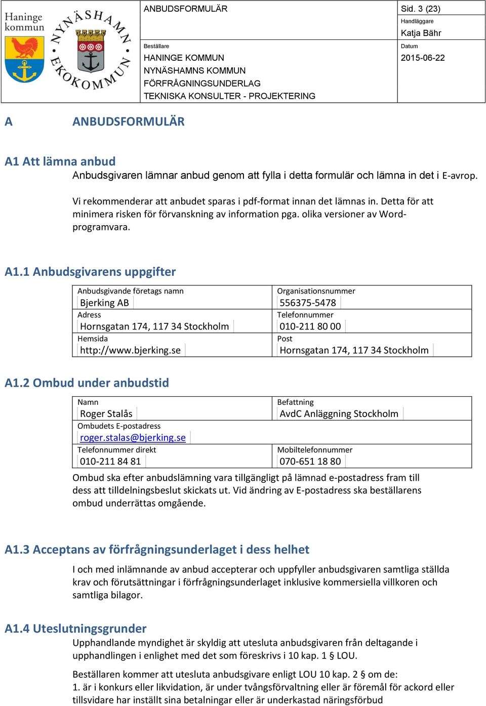 1 Anbudsgivarens uppgifter Anbudsgivande företags namn Bjerking AB Adress Hornsgatan 174, 117 34 Stockholm Hemsida http://www.bjerking.