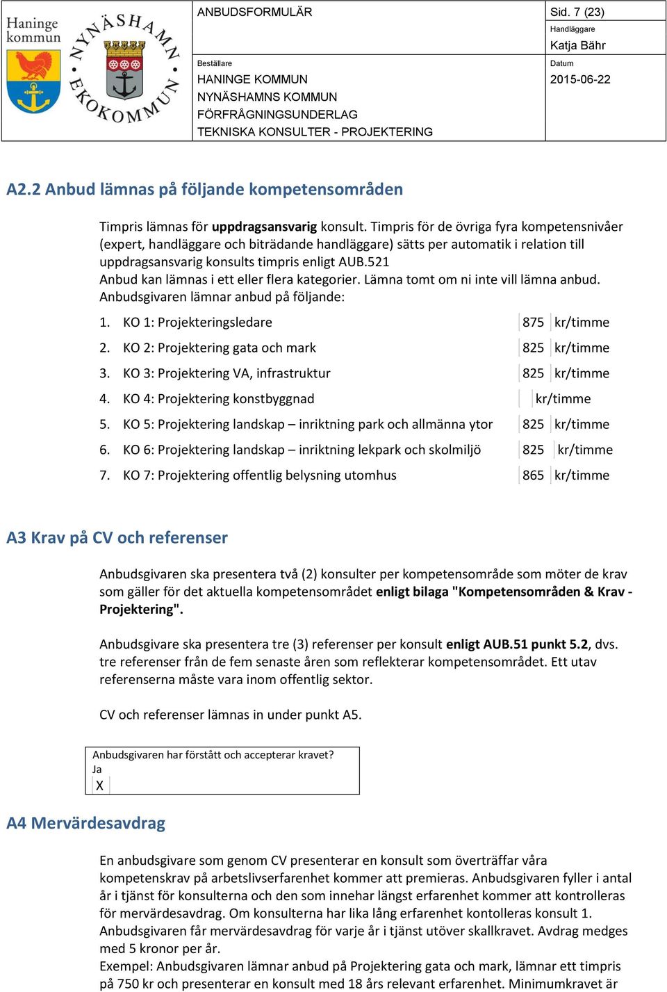 521 Anbud kan lämnas i ett eller flera kategorier. Lämna tomt om ni inte vill lämna anbud. Anbudsgivaren lämnar anbud på följande: 1. KO 1: Projekteringsledare 875 kr/timme 2.