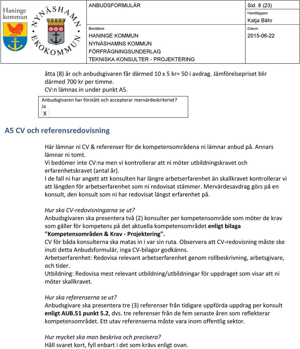 Vi bedömer inte CV:na men vi kontrollerar att ni möter utbildningskravet och erfarenhetskravet (antal år).