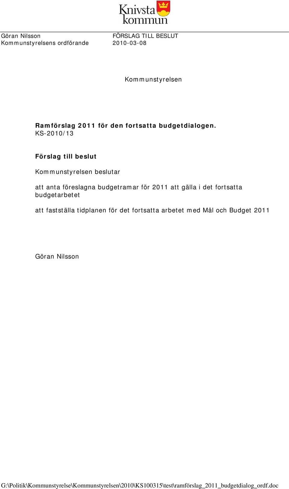 KS-2010/13 Förslag till beslut Kommunstyrelsen beslutar att anta föreslagna budgetramar för 2011 att gälla i det