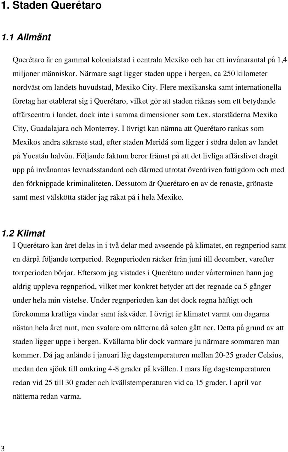 Flere mexikanska samt internationella företag har etablerat sig i Querétaro, vilket gör att staden räknas som ett betydande affärscentra i landet, dock inte i samma dimensioner som t.ex. storstäderna Mexiko City, Guadalajara och Monterrey.