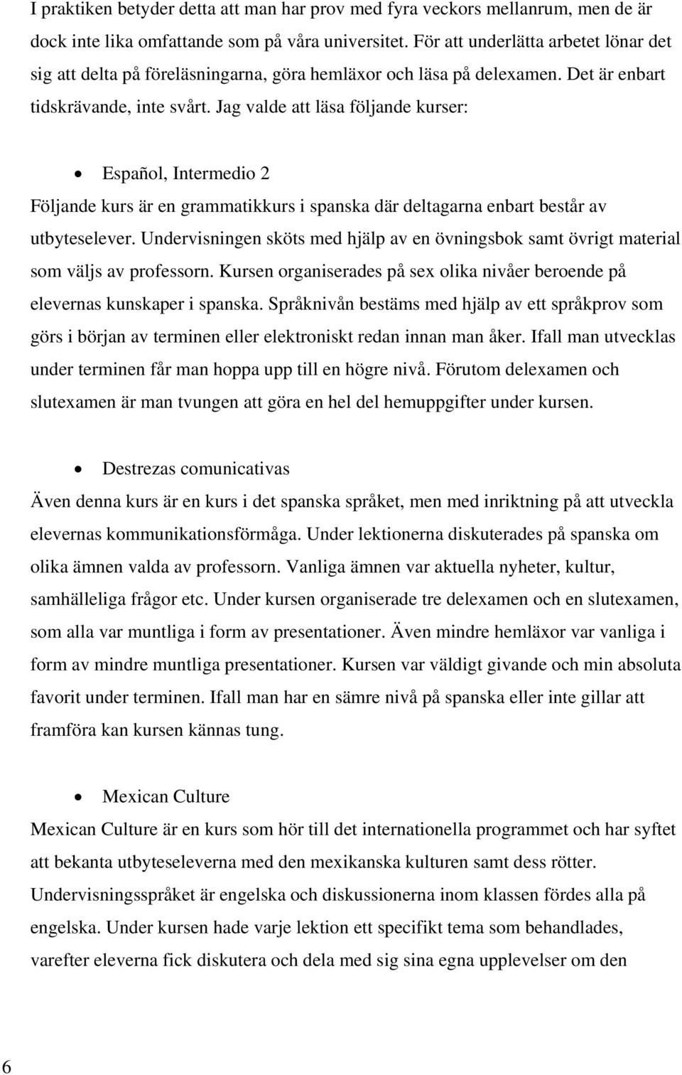 Jag valde att läsa följande kurser: Español, Intermedio 2 Följande kurs är en grammatikkurs i spanska där deltagarna enbart består av utbyteselever.