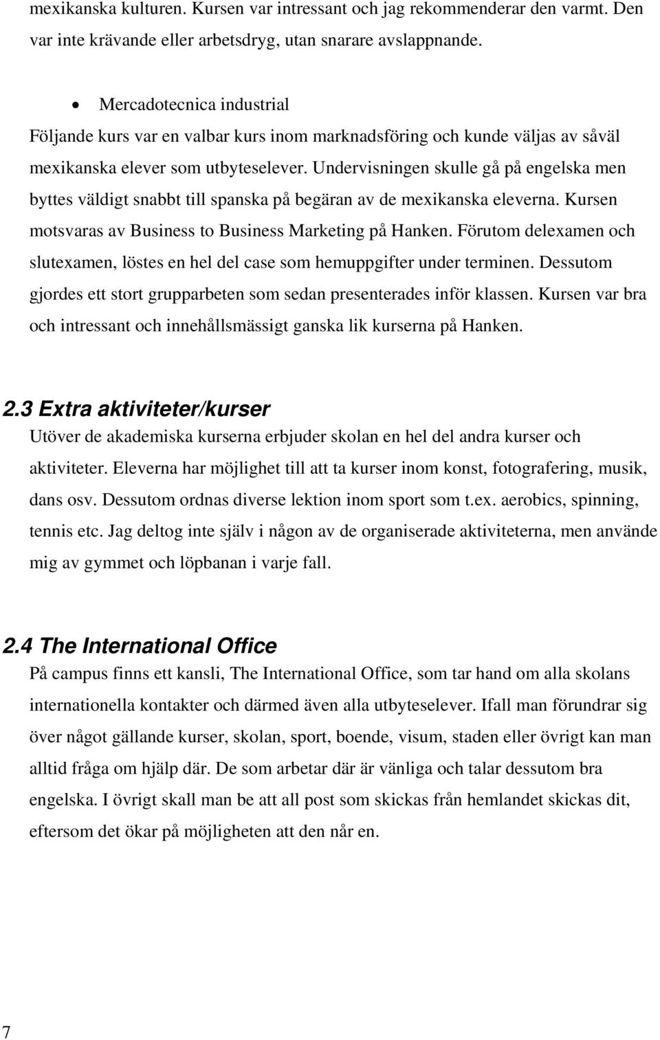 Undervisningen skulle gå på engelska men byttes väldigt snabbt till spanska på begäran av de mexikanska eleverna. Kursen motsvaras av Business to Business Marketing på Hanken.