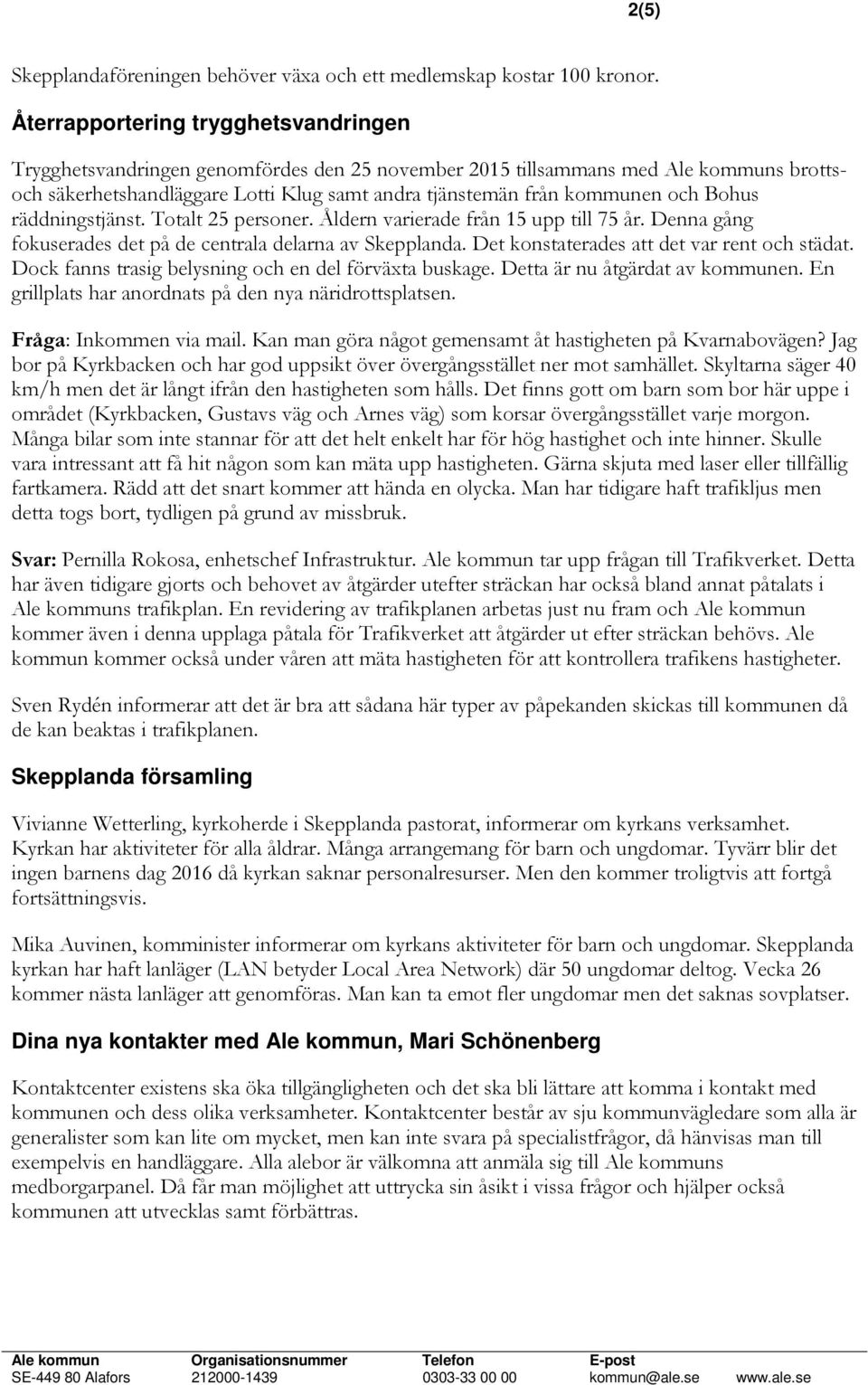 Bohus räddningstjänst. Totalt 25 personer. Åldern varierade från 15 upp till 75 år. Denna gång fokuserades det på de centrala delarna av Skepplanda. Det konstaterades att det var rent och städat.