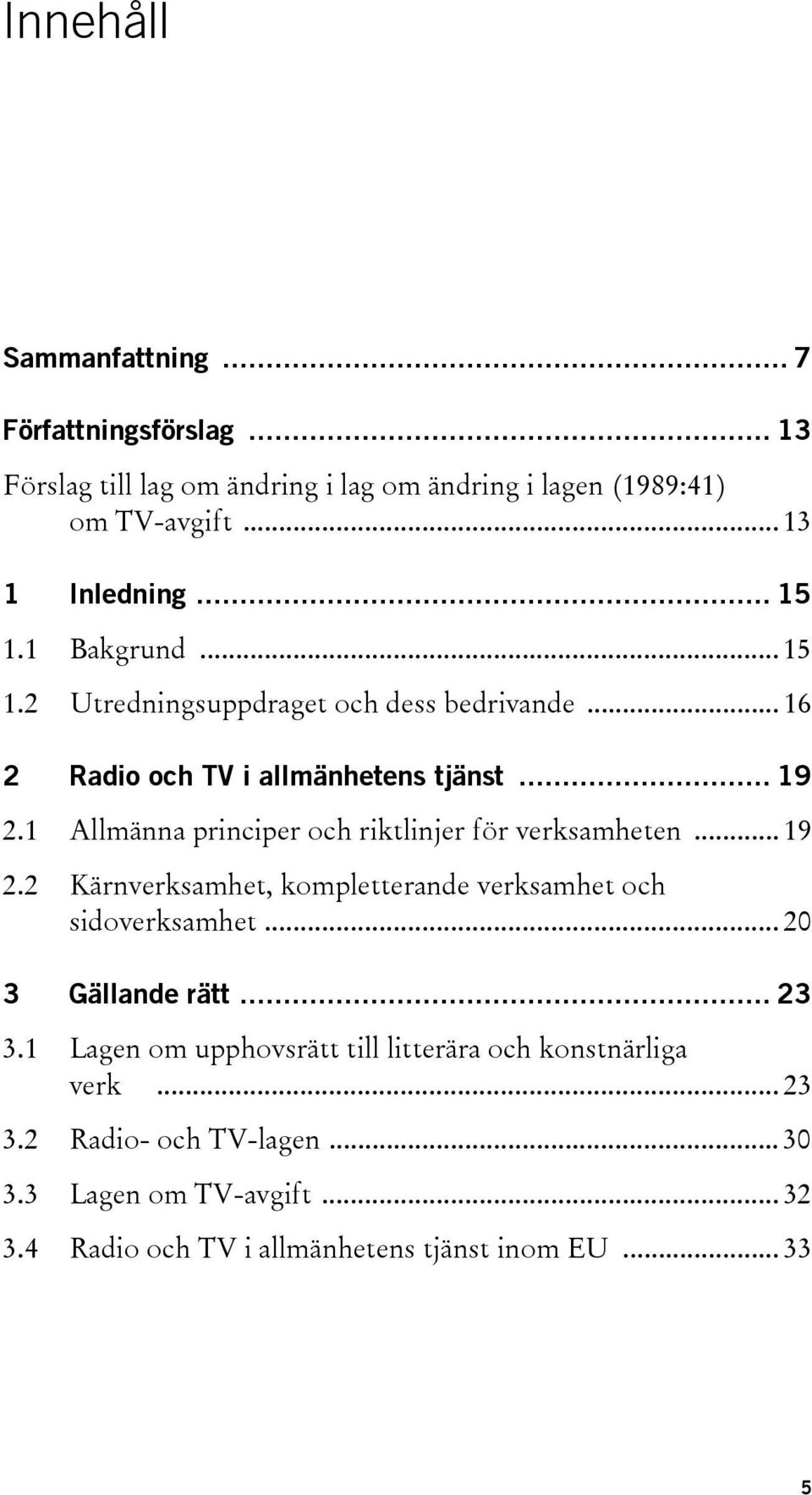 1 Allmänna principer och riktlinjer för verksamheten... 19 2.2 Kärnverksamhet, kompletterande verksamhet och sidoverksamhet... 20 3 Gällande rätt.