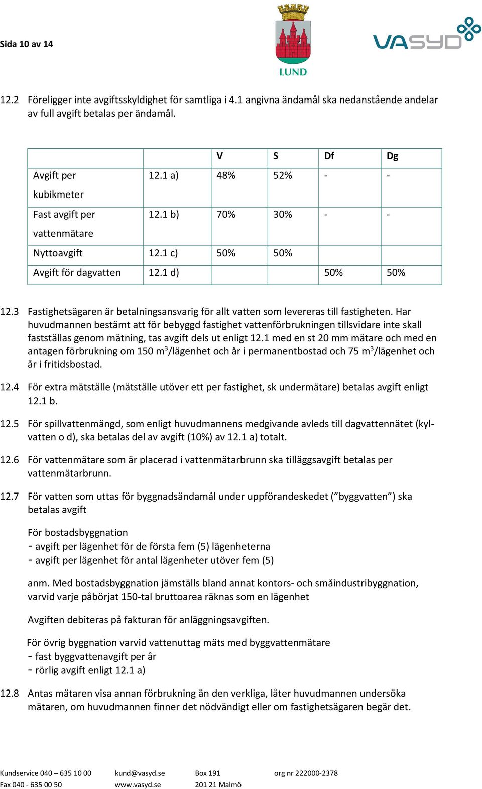 3 Fastighetsägaren är betalningsansvarig för allt vatten som levereras till fastigheten.