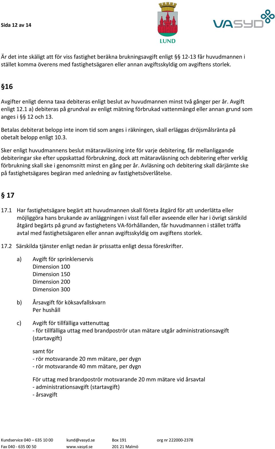 1 a) debiteras på grundval av enligt mätning förbrukad vattenmängd eller annan grund som anges i 12 och 13.