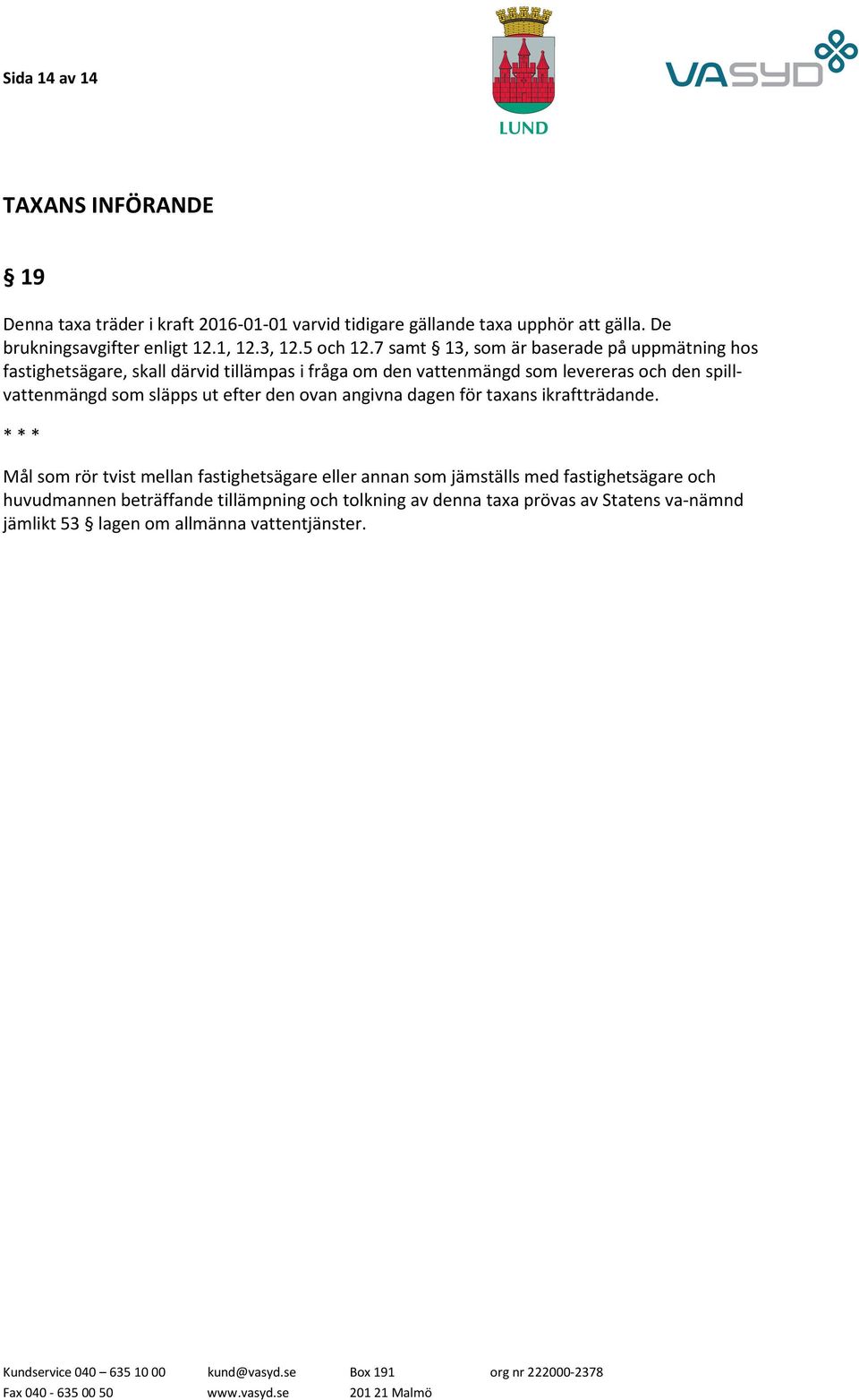 7 samt 13, som är baserade på uppmätning hos fastighetsägare, skall därvid tillämpas i fråga om den vattenmängd som levereras och den spillvattenmängd som