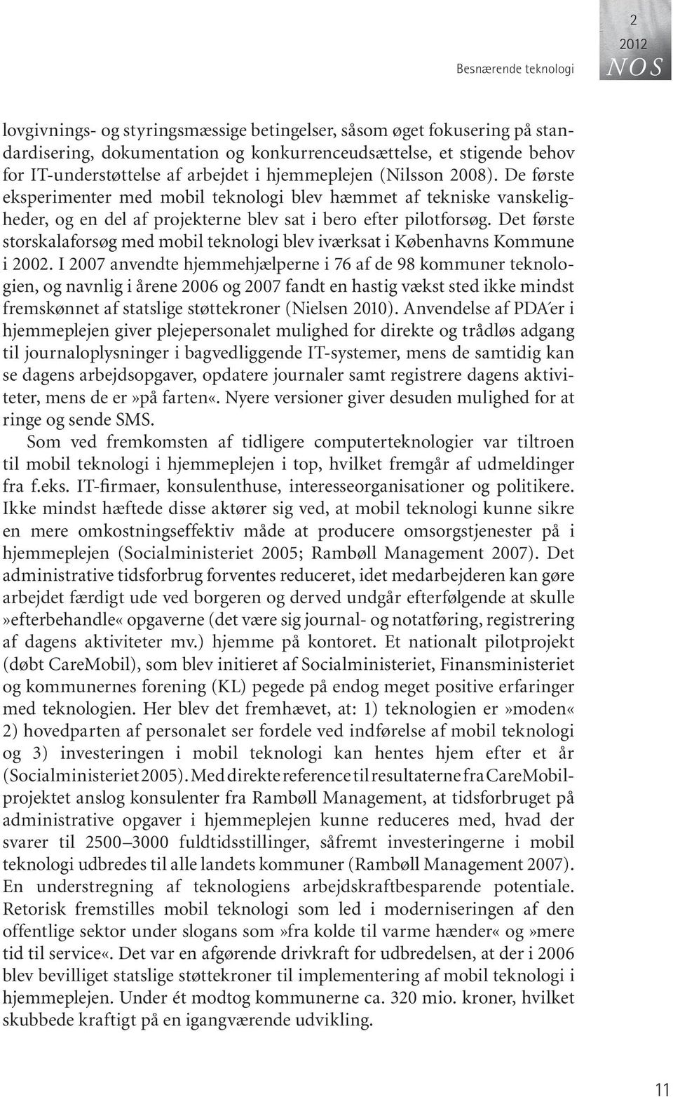 Det første storskalaforsøg med mobil teknologi blev iværksat i Københavns Kommune i 2002.