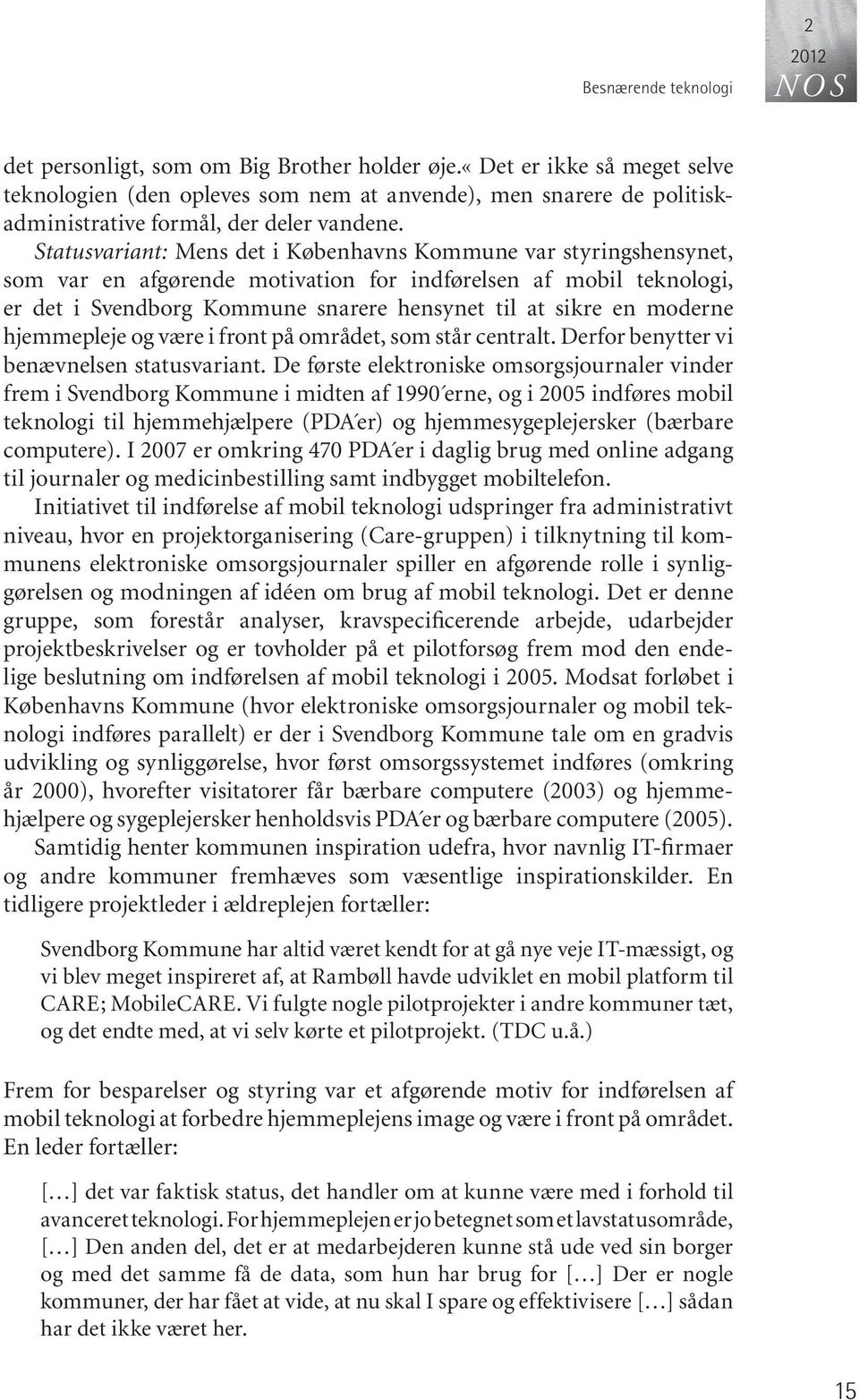 Statusvariant: Mens det i Københavns Kommune var styringshensynet, som var en afgørende motivation for indførelsen af mobil teknologi, er det i Svendborg Kommune snarere hensynet til at sikre en