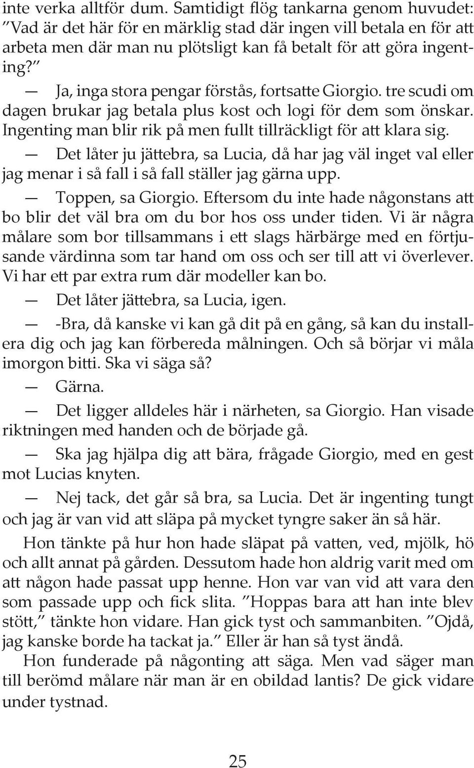 Det låter ju jättebra, sa Lucia, då har jag väl inget val eller jag menar i så fall i så fall ställer jag gärna upp. Toppen, sa Giorgio.