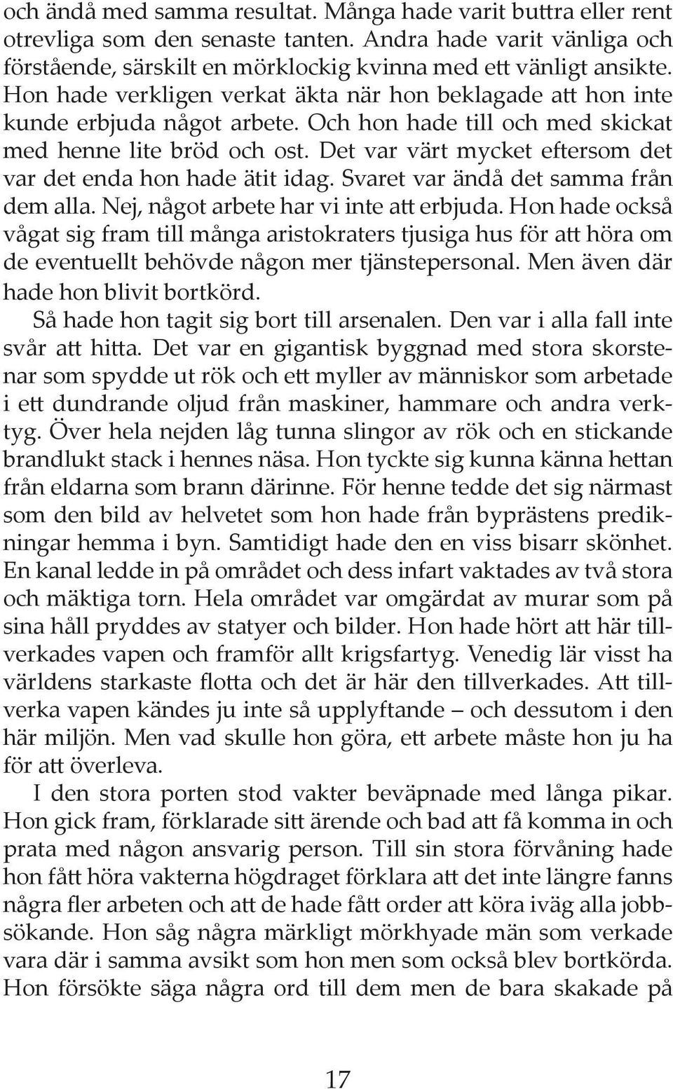 Det var värt mycket eftersom det var det enda hon hade ätit idag. Svaret var ändå det samma från dem alla. Nej, något arbete har vi inte att erbjuda.