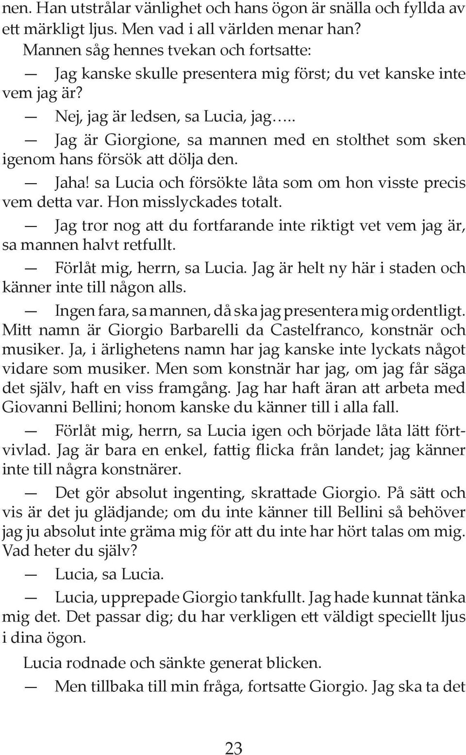 . Jag är Giorgione, sa mannen med en stolthet som sken igenom hans försök att dölja den. Jaha! sa Lucia och försökte låta som om hon visste precis vem detta var. Hon misslyckades totalt.