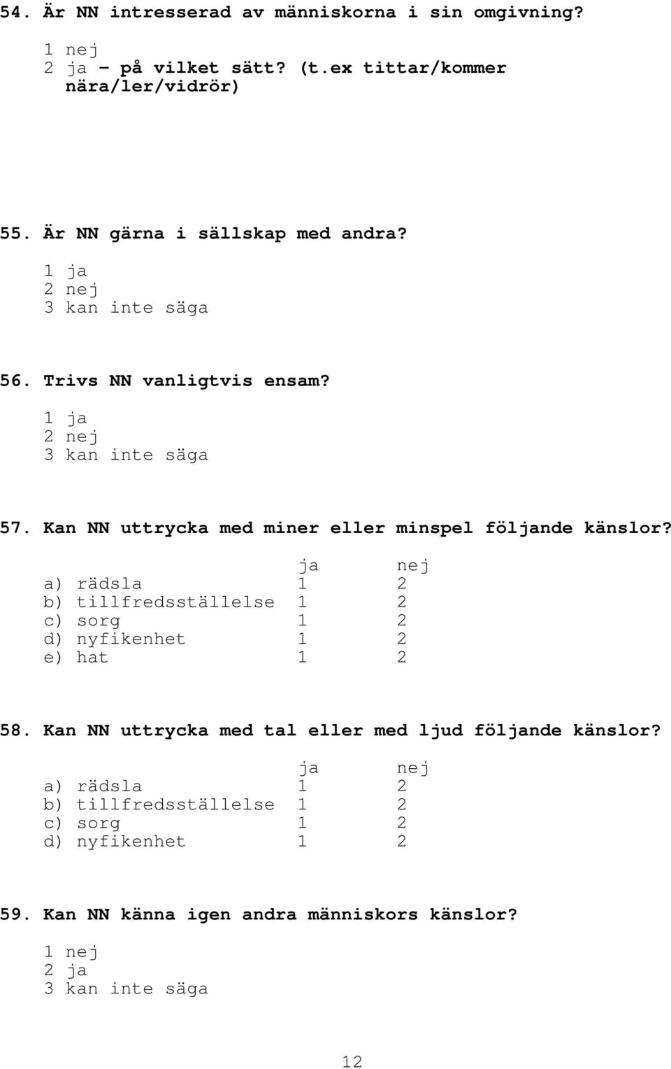 Kan NN uttrycka med miner eller minspel följande känslor?