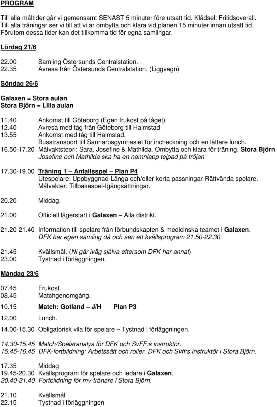 00 Samling Östersunds Centralstation. 22.35 Avresa från Östersunds Centralstation. (Liggvagn) Söndag 26/6 Galaxen = Stora aulan Stora Björn = Lilla aulan 11.