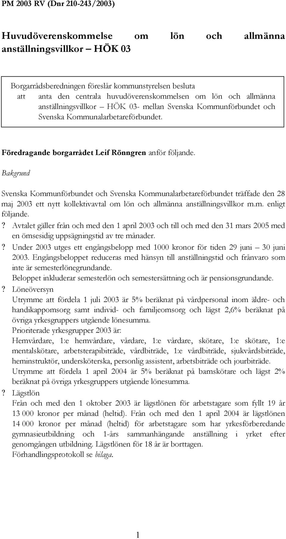 Bakgrund Svenska Kommunförbundet och Svenska Kommunalarbetareförbundet träffade den 28 maj 2003 ett nytt kollektivavtal om lön och allmänna anställningsvillkor m.m. enligt följande.