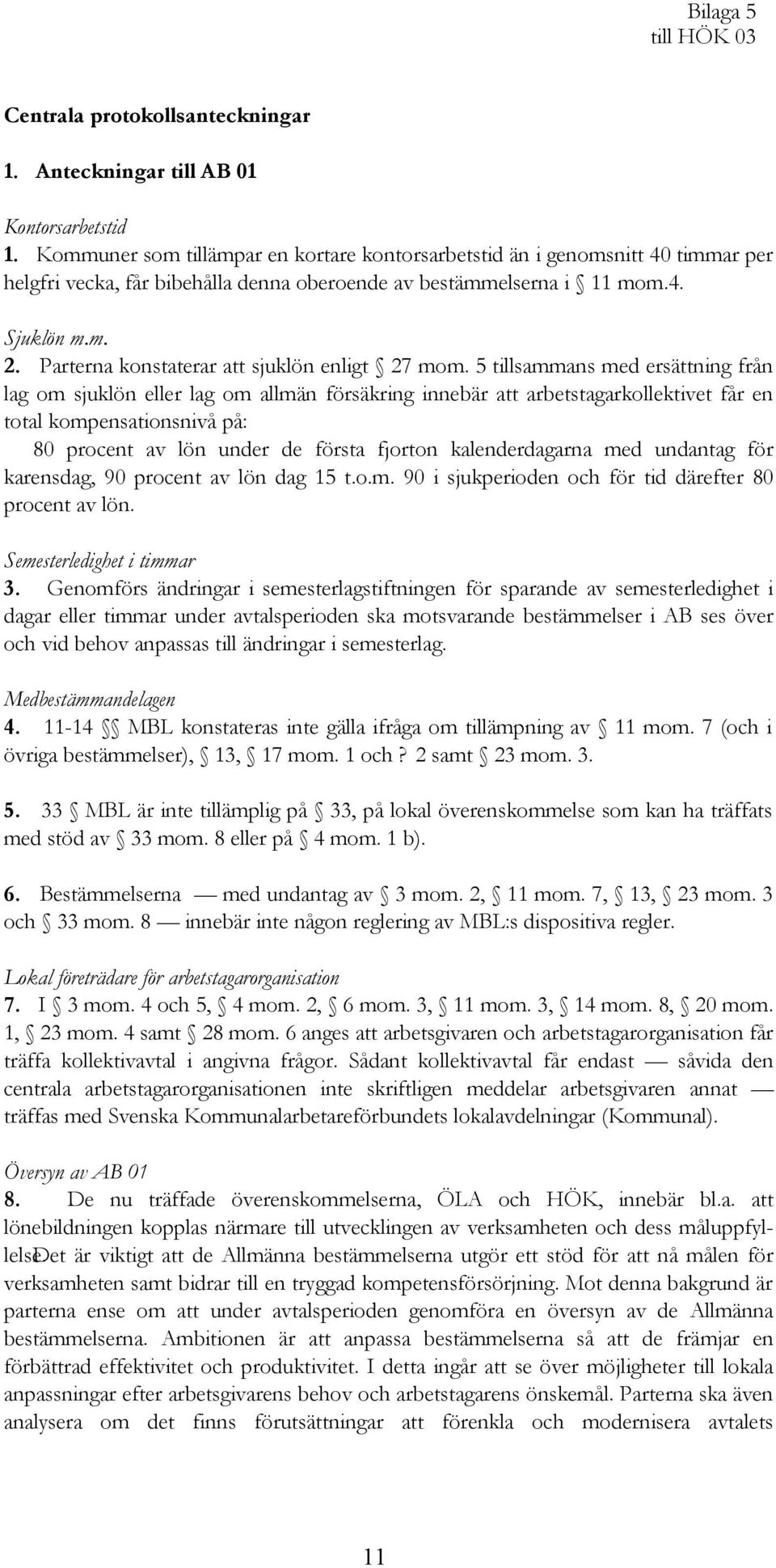 Parterna konstaterar att sjuklön enligt 27 mom.