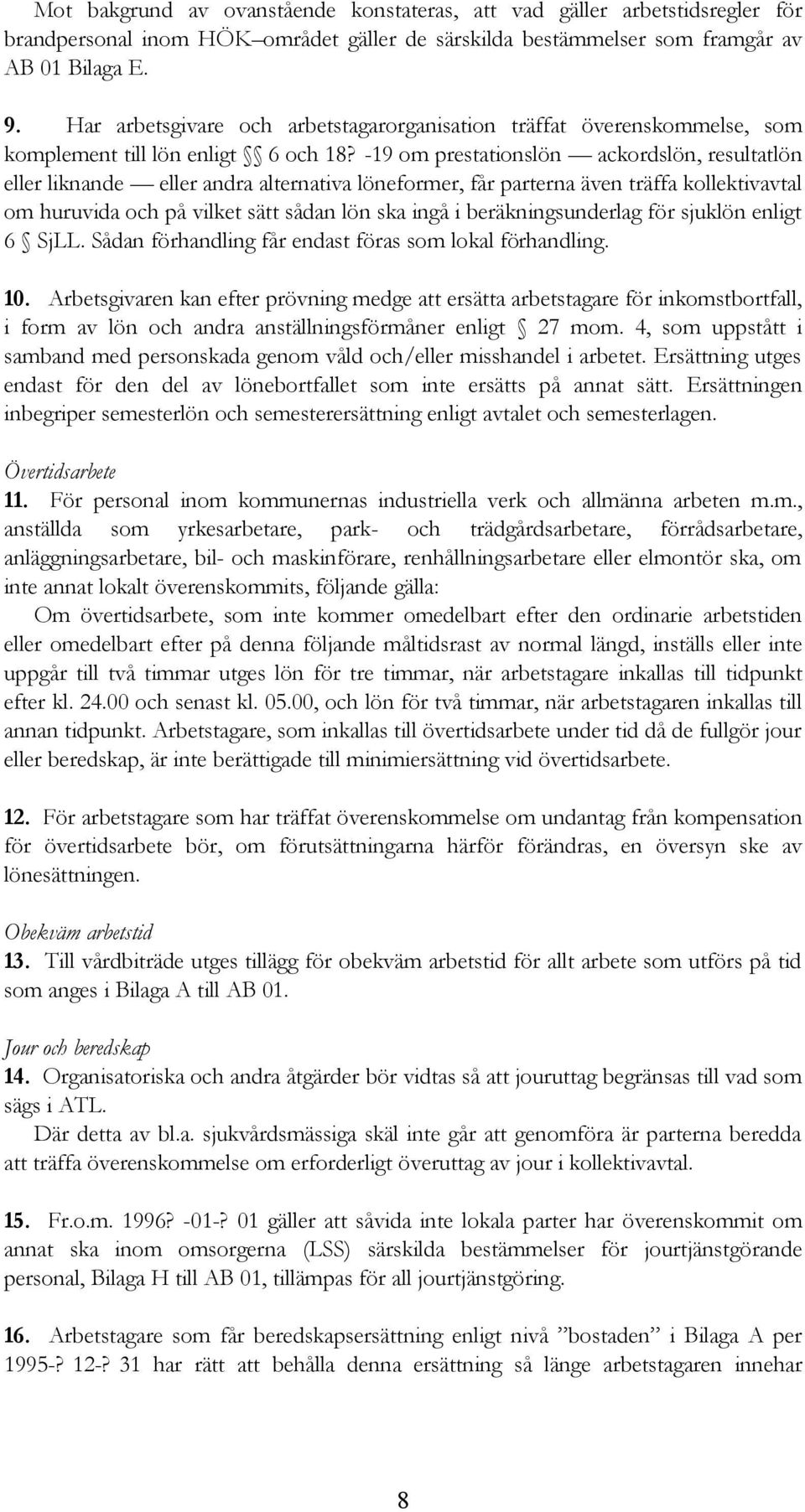 -19 om prestationslön ackordslön, resultatlön eller liknande eller andra alternativa löneformer, får parterna även träffa kollektivavtal om huruvida och på vilket sätt sådan lön ska ingå i