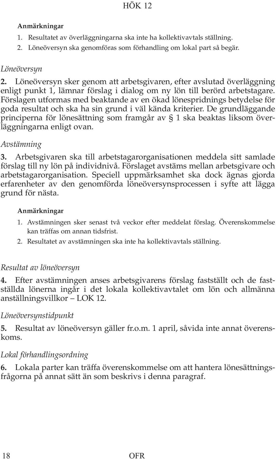 Förslagen utformas med beaktande av en ökad lönespridnings betydelse för goda resultat och ska ha sin grund i väl kända kriterier.