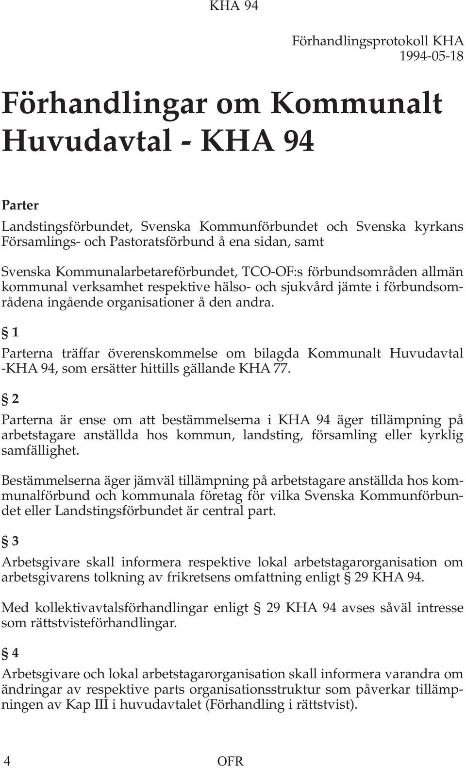 1 Parterna träffar överenskommelse om bilagda Kommunalt Huvudavtal -KHA 94, som ersätter hittills gällande KHA 77.