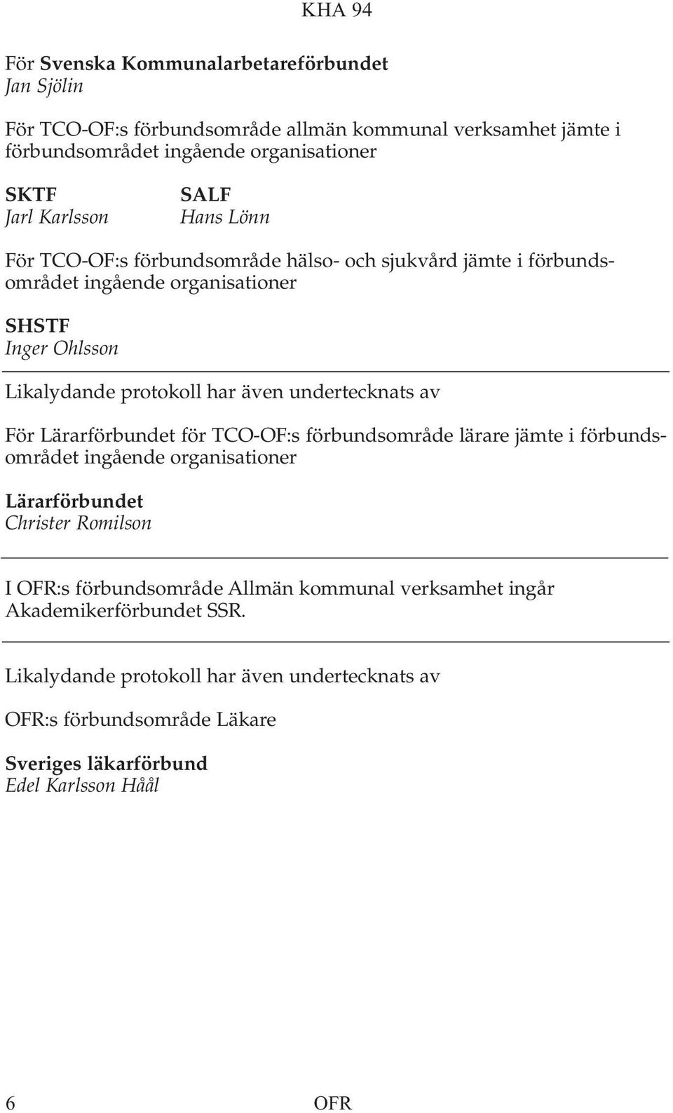 undertecknats av För Lärarförbundet för TCO-OF:s förbundsområde lärare jämte i förbundsområdet ingående organisationer Lärarförbundet Christer Romilson I OFR:s