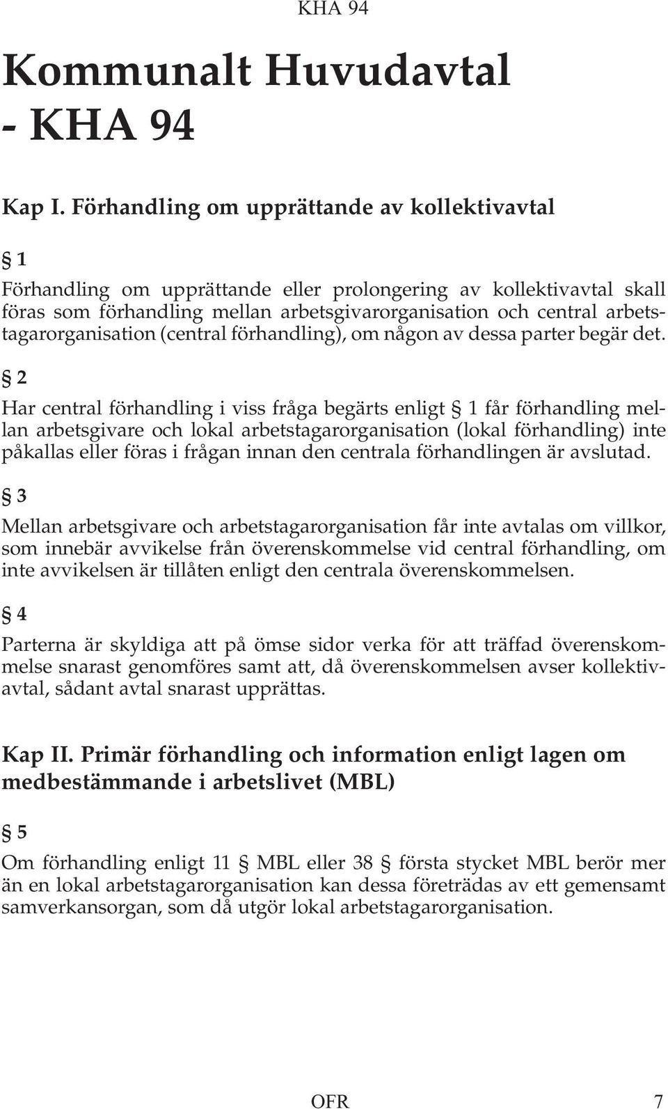 arbetstagarorganisation (central förhandling), om någon av dessa parter begär det.